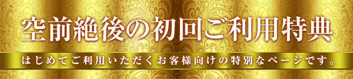 空前絶後のご新規様特典
